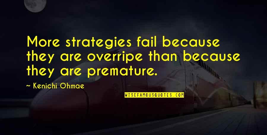Chadha Construction Quotes By Kenichi Ohmae: More strategies fail because they are overripe than