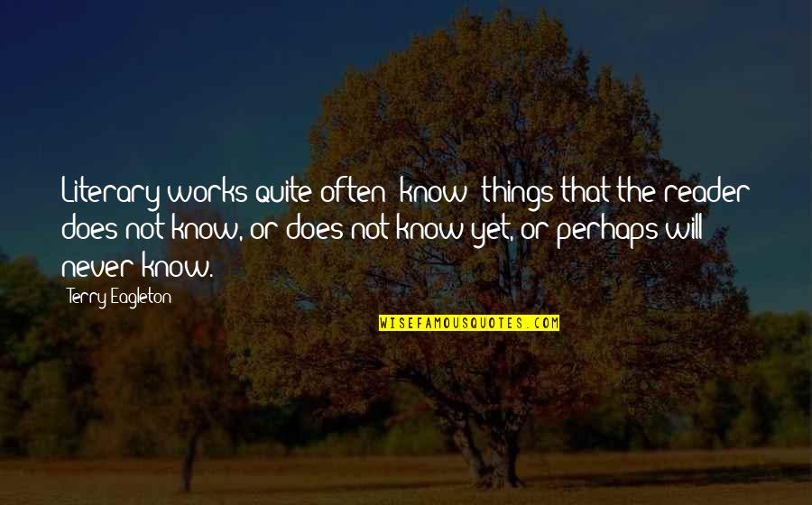 Chadha Group Mills Quotes By Terry Eagleton: Literary works quite often 'know' things that the Chadha Group Mills Quotes By Terry Eagleton: Literary works quite often 'know' things that the