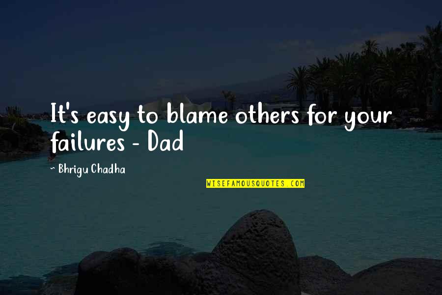 Chadha V Quotes By Bhrigu Chadha: It's easy to blame others for your failures