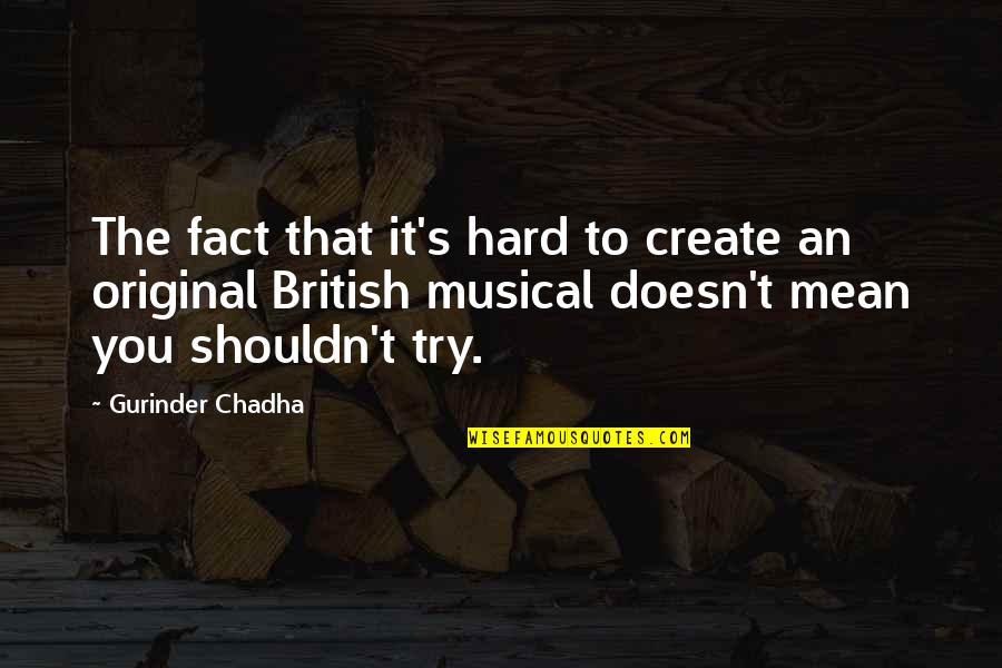 Chadha V Quotes By Gurinder Chadha: The fact that it's hard to create an