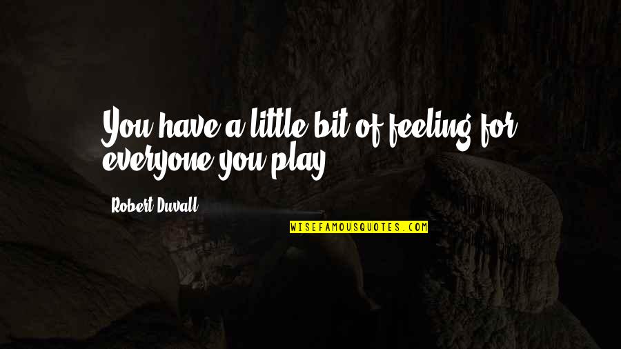 Chadha V Quotes By Robert Duvall: You have a little bit of feeling for