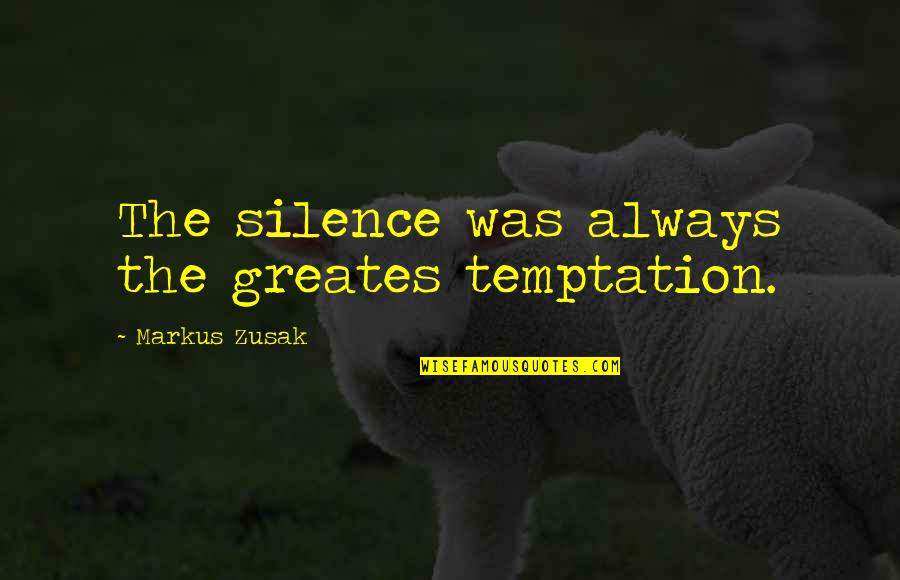 Chadham's Quotes By Markus Zusak: The silence was always the greates temptation.