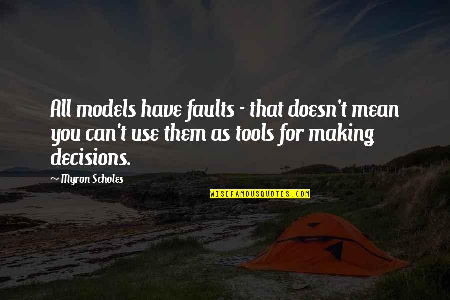 Chadians Quotes By Myron Scholes: All models have faults - that doesn't mean Chadians Quotes By Myron Scholes: All models have faults - that doesn't mean