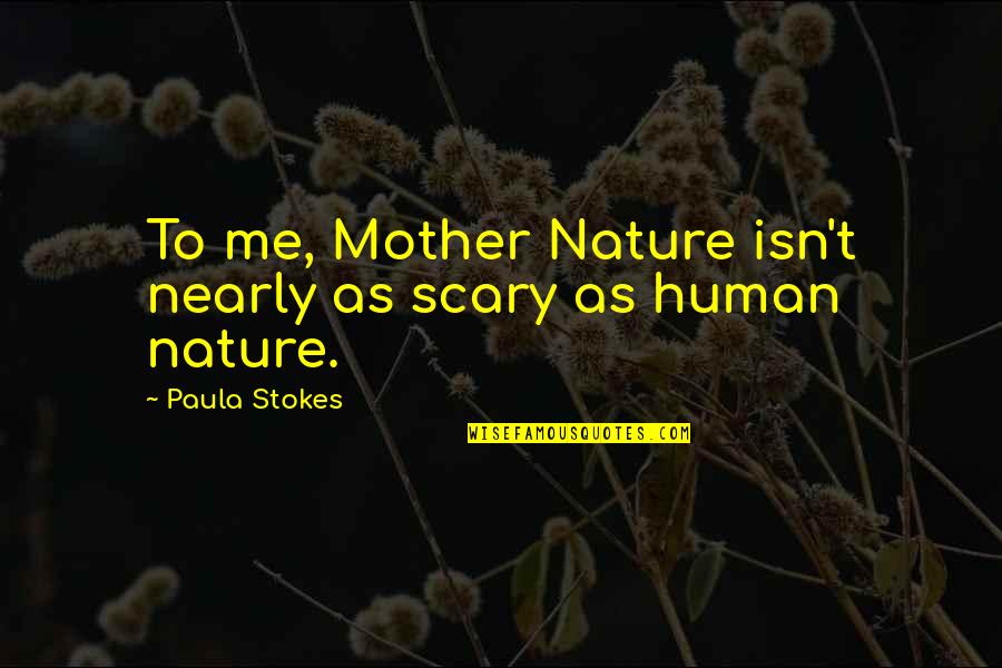 Chadley Ballantyne Quotes By Paula Stokes: To me, Mother Nature isn't nearly as scary