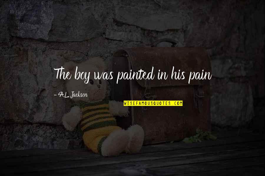Chadman Bosman Quotes By A.L. Jackson: The boy was painted in his pain Chadman Bosman Quotes By A.L. Jackson: The boy was painted in his pain