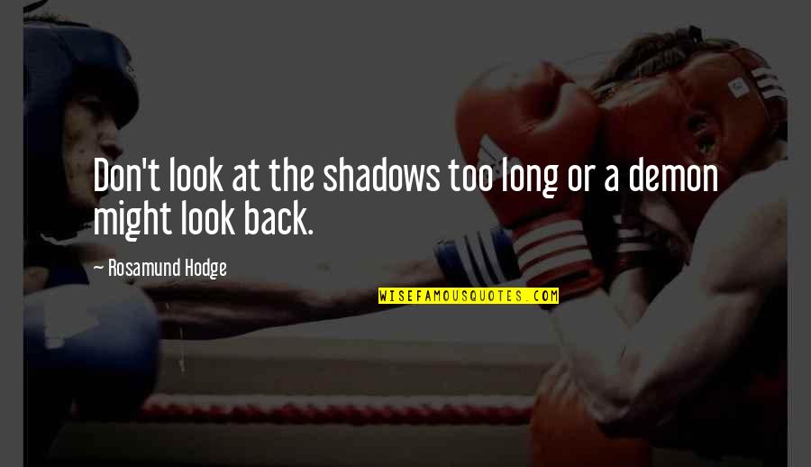 Chadmans Cyclopedia Quotes By Rosamund Hodge: Don't look at the shadows too long or Chadmans Cyclopedia Quotes By Rosamund Hodge: Don't look at the shadows too long or