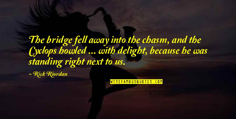 Chador Pronunciation Quotes By Rick Riordan: The bridge fell away into the chasm, and Chador Pronunciation Quotes By Rick Riordan: The bridge fell away into the chasm, and