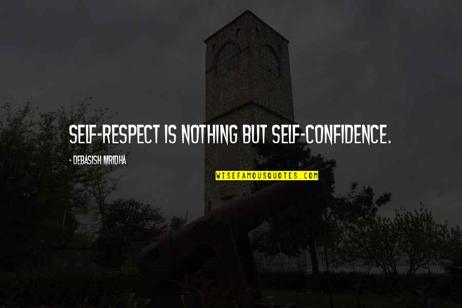 Chadox1 Quotes By Debasish Mridha: Self-respect is nothing but self-confidence.