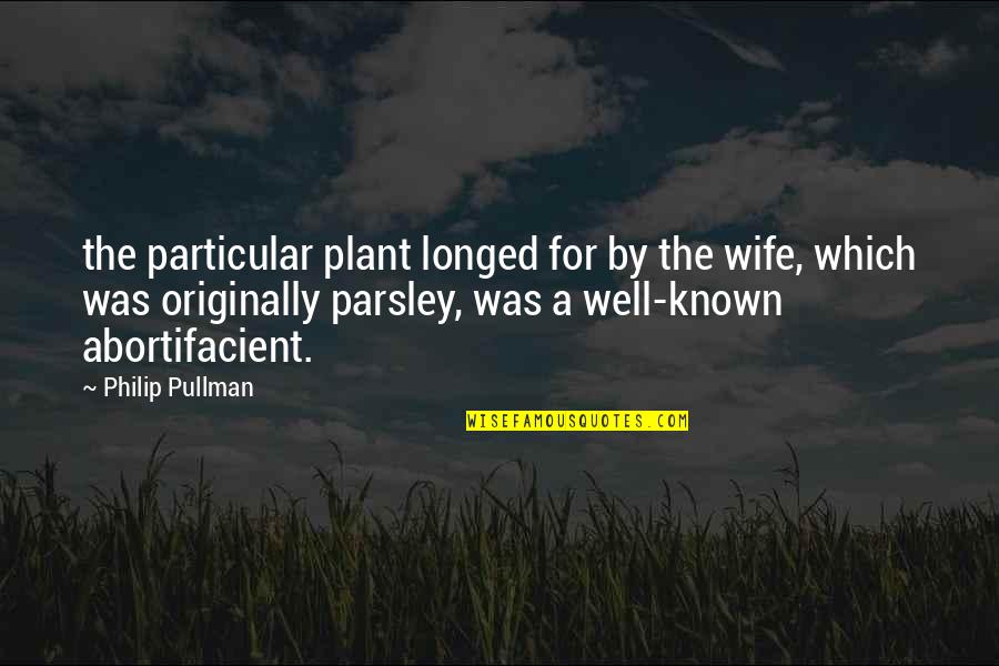 Chadox1 Quotes By Philip Pullman: the particular plant longed for by the wife,