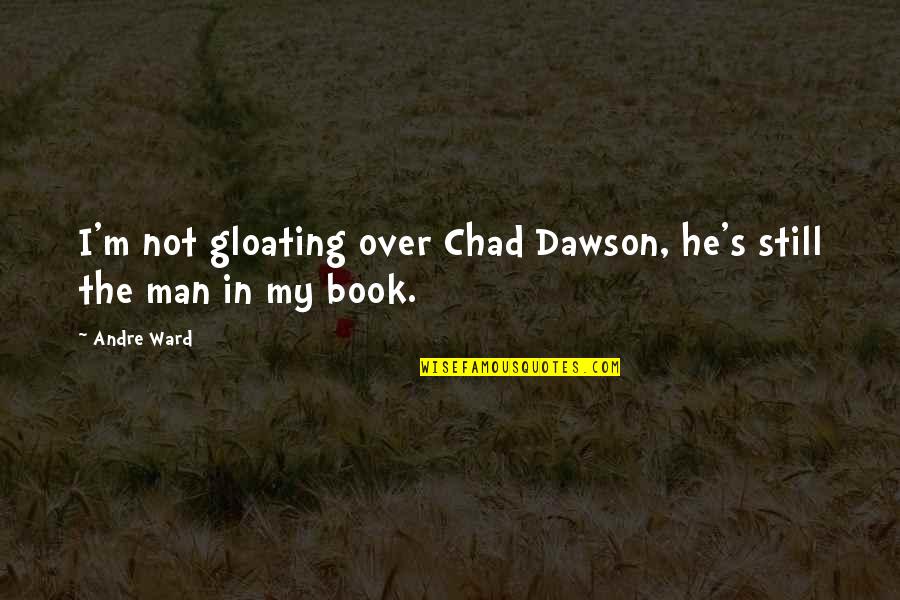 Chad's Quotes By Andre Ward: I'm not gloating over Chad Dawson, he's still