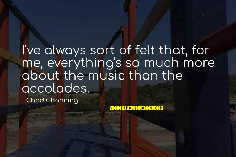 Chad's Quotes By Chad Channing: I've always sort of felt that, for me, Chad's Quotes By Chad Channing: I've always sort of felt that, for me,