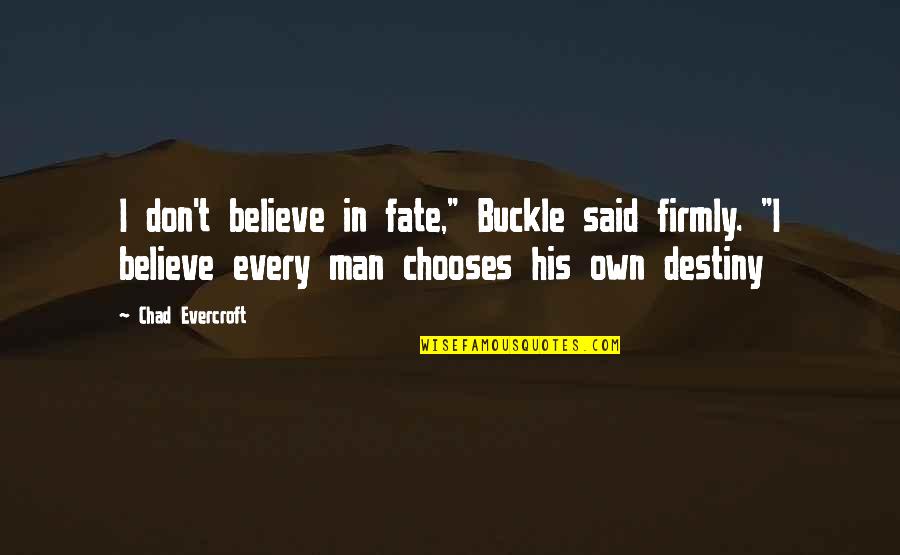 Chad's Quotes By Chad Evercroft: I don't believe in fate," Buckle said firmly.