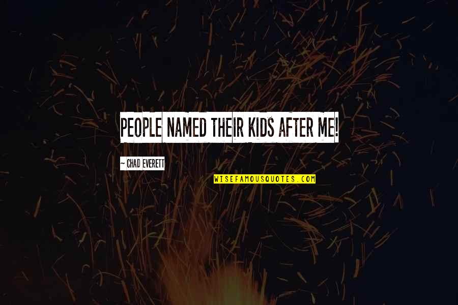 Chad's Quotes By Chad Everett: People named their kids after me! Chad's Quotes By Chad Everett: People named their kids after me!