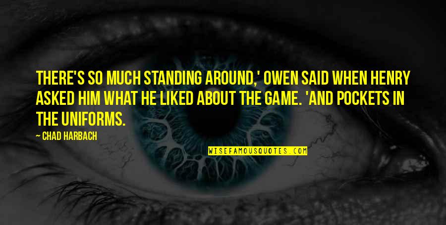 Chad's Quotes By Chad Harbach: There's so much standing around,' Owen said when Chad's Quotes By Chad Harbach: There's so much standing around,' Owen said when