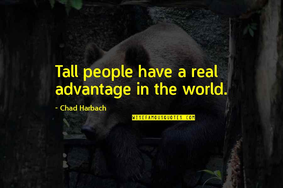 Chad's Quotes By Chad Harbach: Tall people have a real advantage in the Chad's Quotes By Chad Harbach: Tall people have a real advantage in the