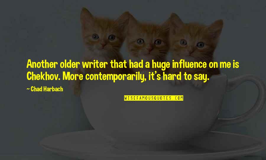 Chad's Quotes By Chad Harbach: Another older writer that had a huge influence Chad's Quotes By Chad Harbach: Another older writer that had a huge influence