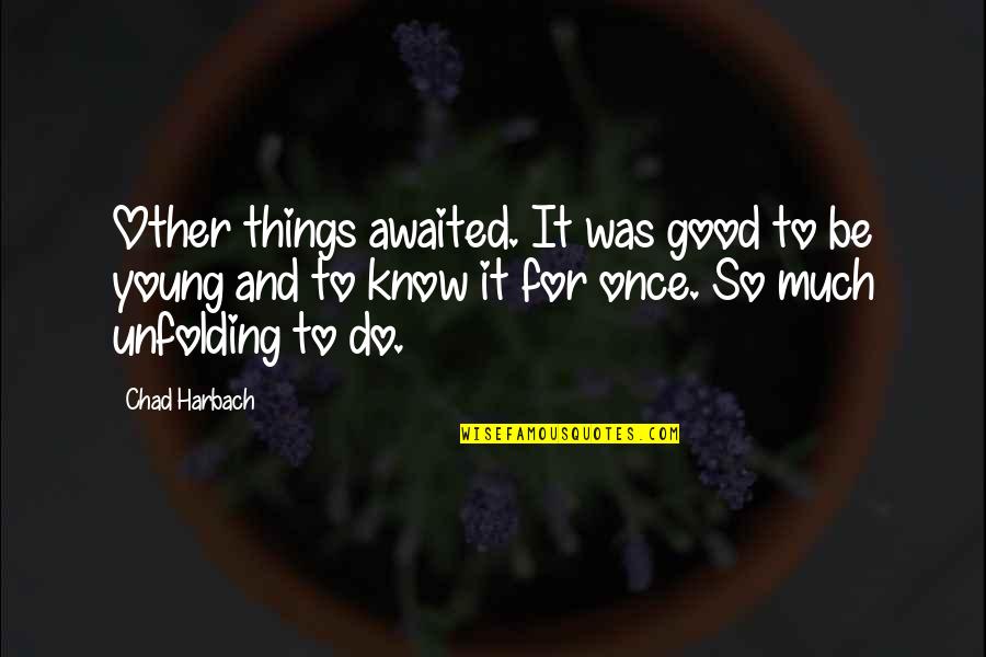 Chad's Quotes By Chad Harbach: Other things awaited. It was good to be Chad's Quotes By Chad Harbach: Other things awaited. It was good to be