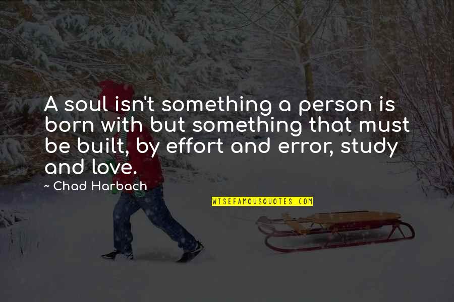 Chad's Quotes By Chad Harbach: A soul isn't something a person is born Chad's Quotes By Chad Harbach: A soul isn't something a person is born