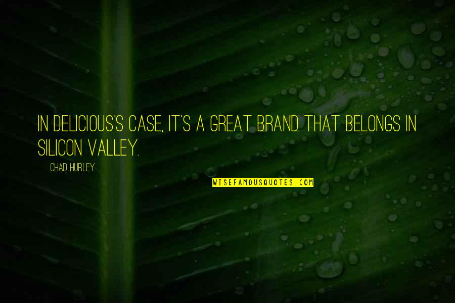Chad's Quotes By Chad Hurley: In Delicious's case, it's a great brand that
