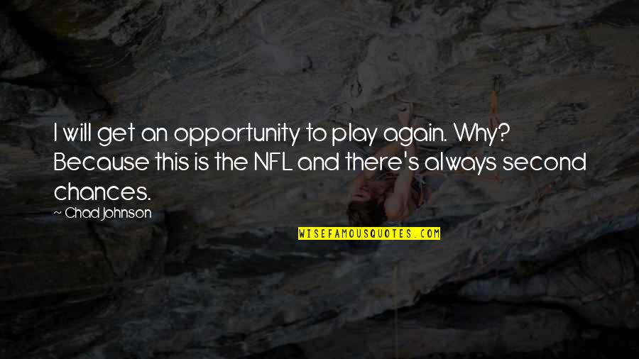 Chad's Quotes By Chad Johnson: I will get an opportunity to play again. Chad's Quotes By Chad Johnson: I will get an opportunity to play again.