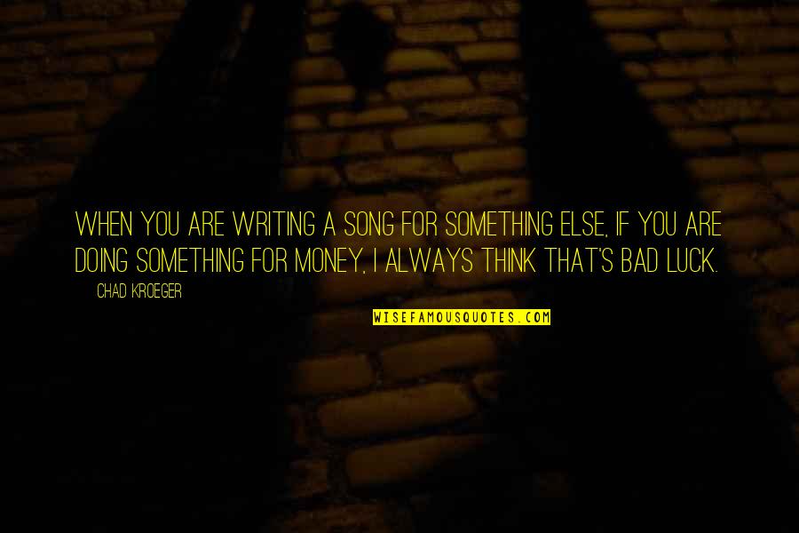 Chad's Quotes By Chad Kroeger: When you are writing a song for something Chad's Quotes By Chad Kroeger: When you are writing a song for something