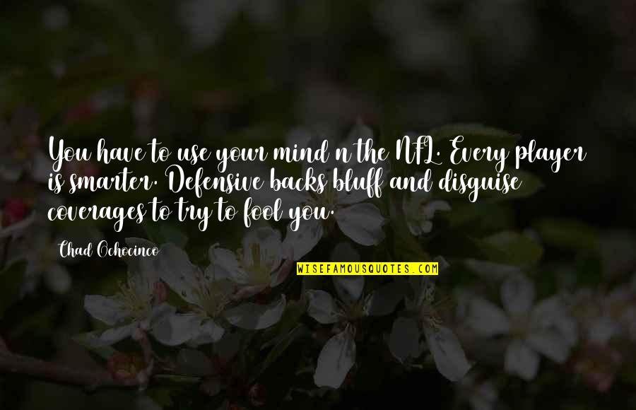 Chad's Quotes By Chad Ochocinco: You have to use your mind n the Chad's Quotes By Chad Ochocinco: You have to use your mind n the