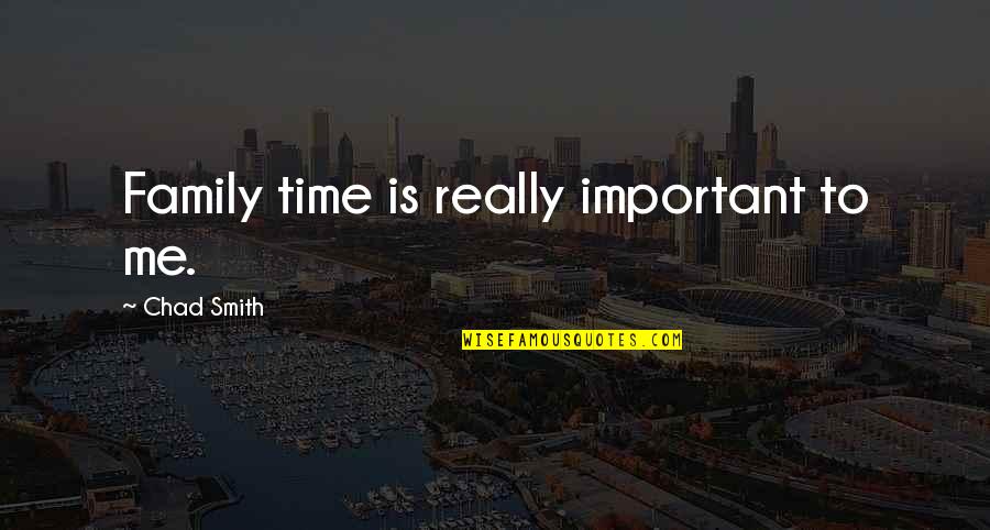 Chad's Quotes By Chad Smith: Family time is really important to me. Chad's Quotes By Chad Smith: Family time is really important to me.