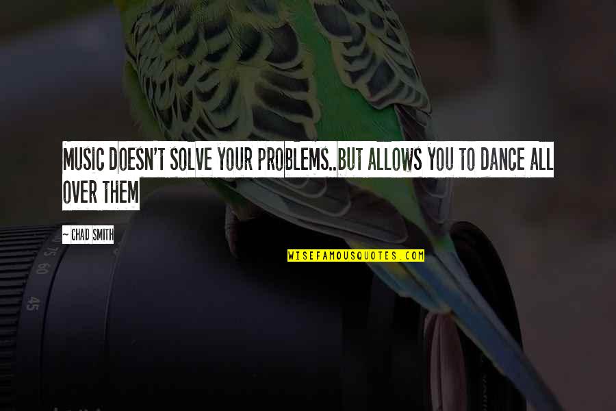 Chad's Quotes By Chad Smith: Music doesn't solve your problems..but allows you to