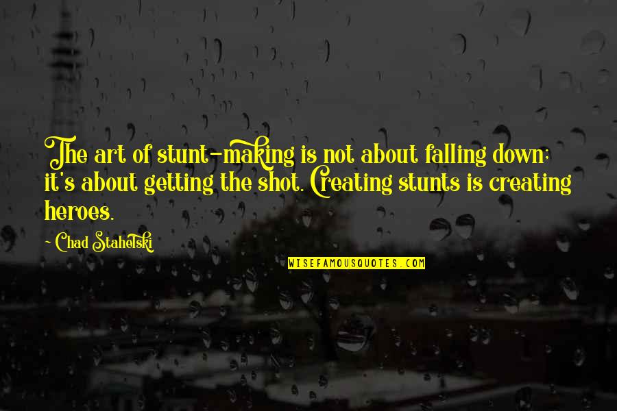 Chad's Quotes By Chad Stahelski: The art of stunt-making is not about falling Chad's Quotes By Chad Stahelski: The art of stunt-making is not about falling
