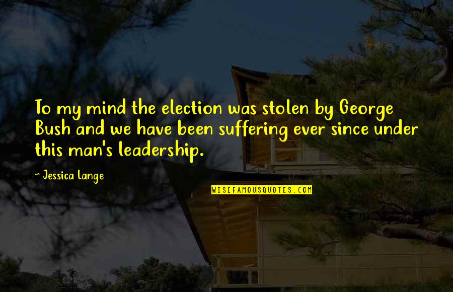 Chadsey High School Quotes By Jessica Lange: To my mind the election was stolen by