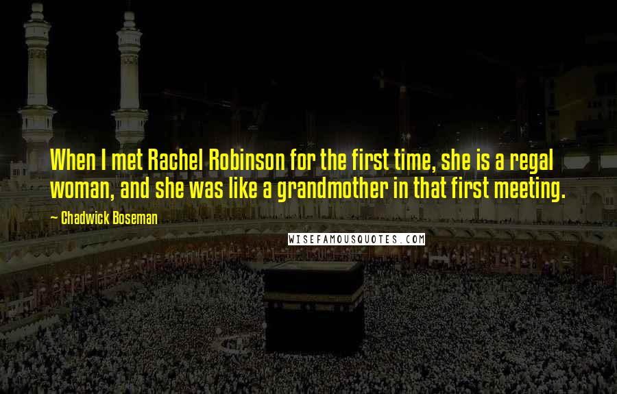 Chadwick Boseman quotes: When I met Rachel Robinson for the first time, she is a regal woman, and she was like a grandmother in that first meeting.