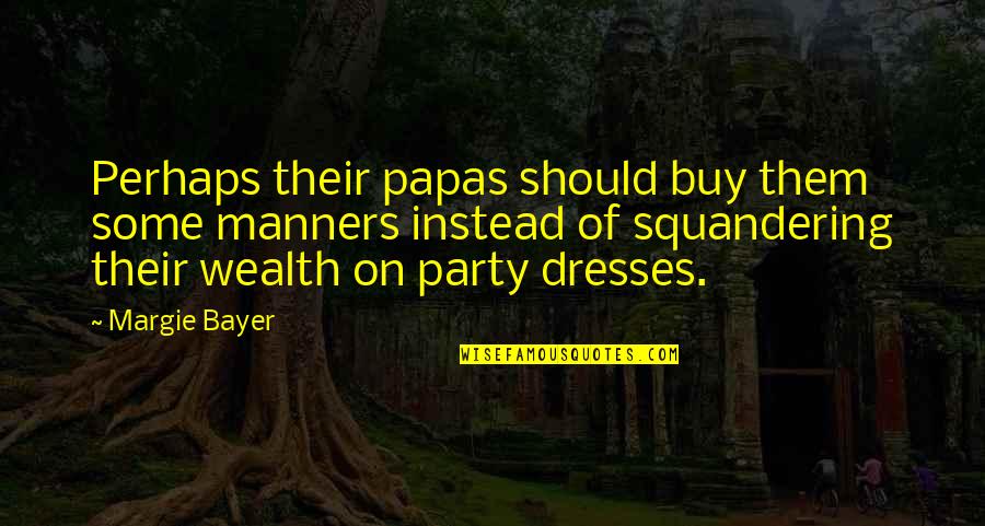 Chadwyck Josef Quotes By Margie Bayer: Perhaps their papas should buy them some manners