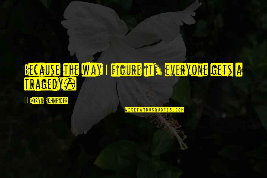 Chady Cathy Quotes By Robyn Schneider: Because the way I figure it, everyone gets Chady Cathy Quotes By Robyn Schneider: Because the way I figure it, everyone gets
