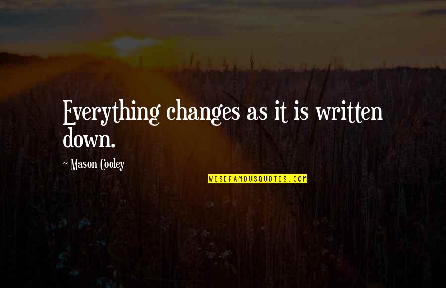 Chae Quotes By Mason Cooley: Everything changes as it is written down. Chae Quotes By Mason Cooley: Everything changes as it is written down.