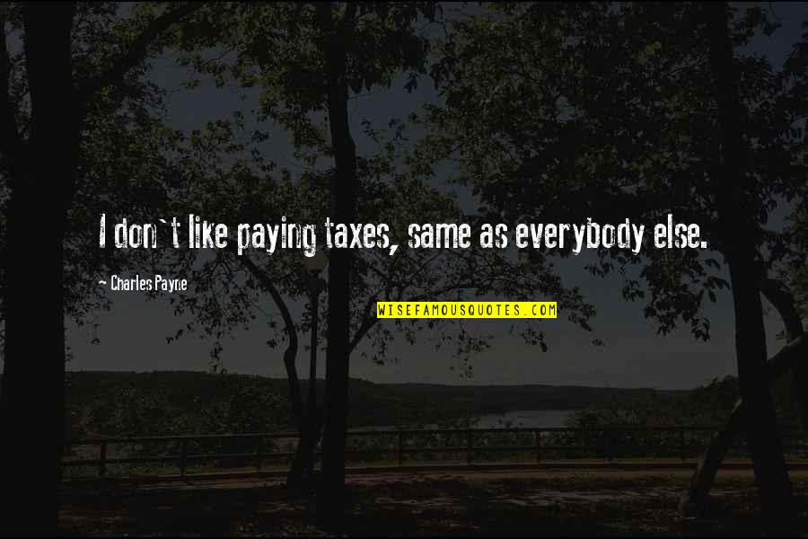 Chae Richardson Quotes By Charles Payne: I don't like paying taxes, same as everybody