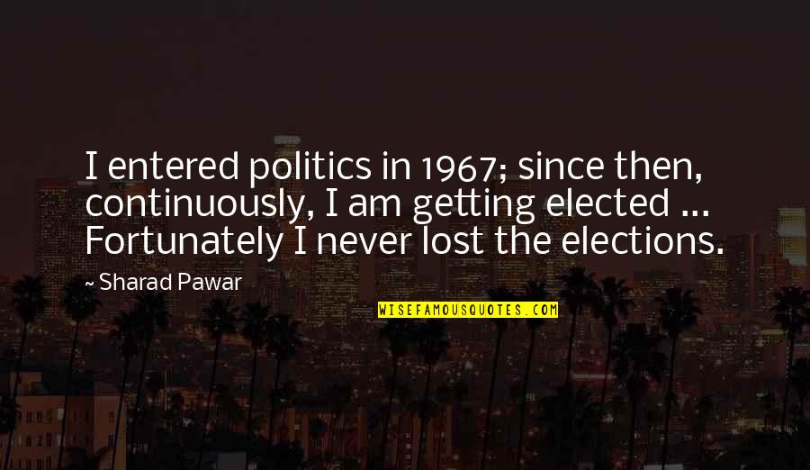 Chae Richardson Quotes By Sharad Pawar: I entered politics in 1967; since then, continuously,