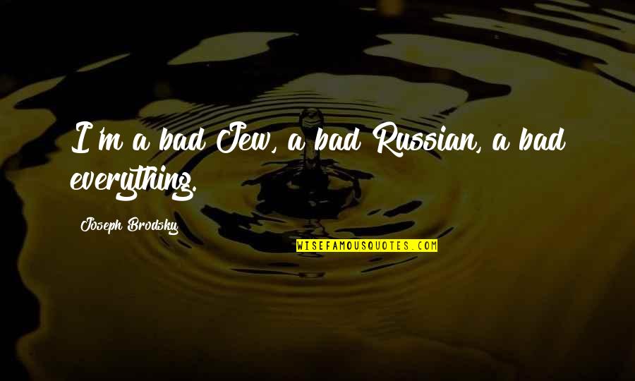 Chaeat Quotes By Joseph Brodsky: I'm a bad Jew, a bad Russian, a