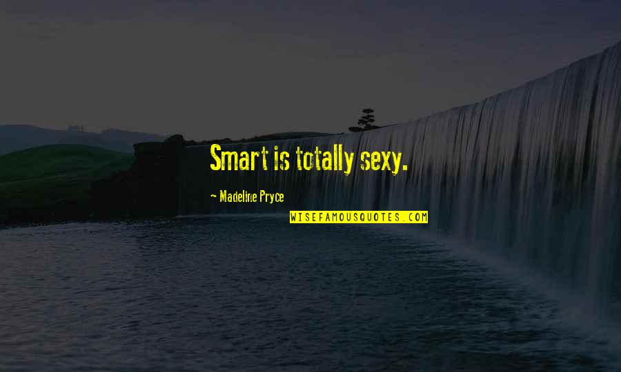 Chaeat Quotes By Madeline Pryce: Smart is totally sexy.