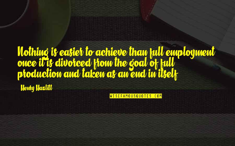 Chaebols South Quotes By Henry Hazlitt: Nothing is easier to achieve than full employment, Chaebols South Quotes By Henry Hazlitt: Nothing is easier to achieve than full employment,