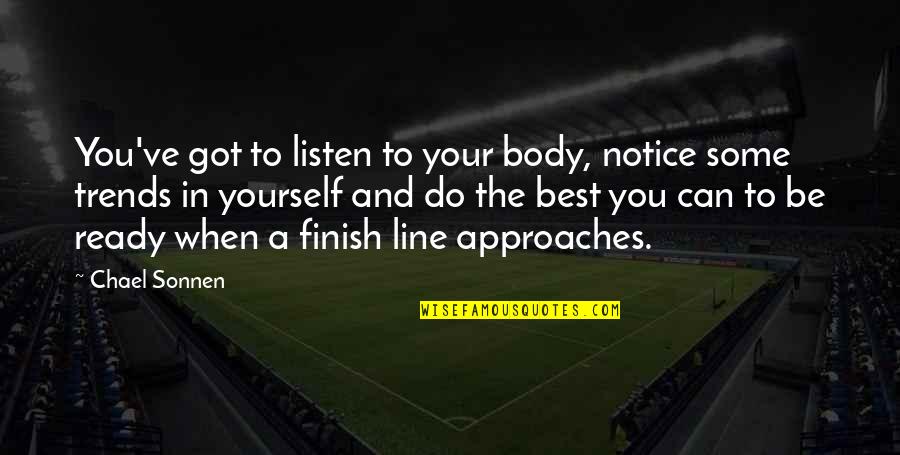 Chael P Sonnen Quotes By Chael Sonnen: You've got to listen to your body, notice Chael P Sonnen Quotes By Chael Sonnen: You've got to listen to your body, notice