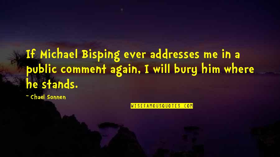 Chael P Sonnen Quotes By Chael Sonnen: If Michael Bisping ever addresses me in a Chael P Sonnen Quotes By Chael Sonnen: If Michael Bisping ever addresses me in a