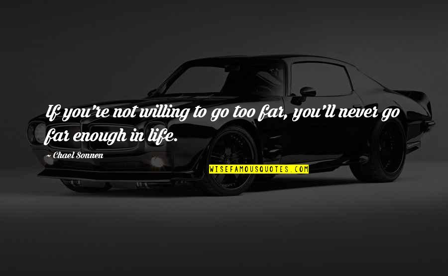 Chael Quotes By Chael Sonnen: If you're not willing to go too far,
