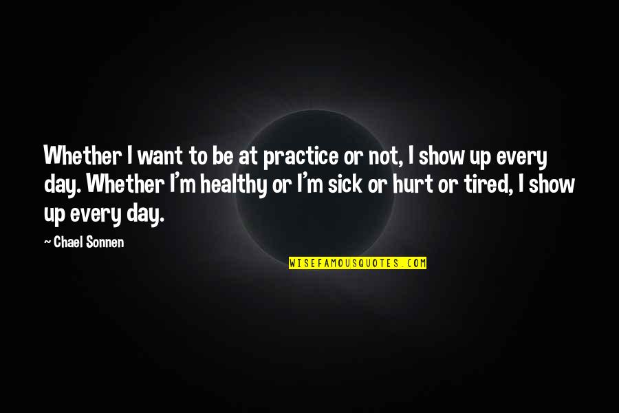 Chael Sonnen Best Quotes By Chael Sonnen: Whether I want to be at practice or