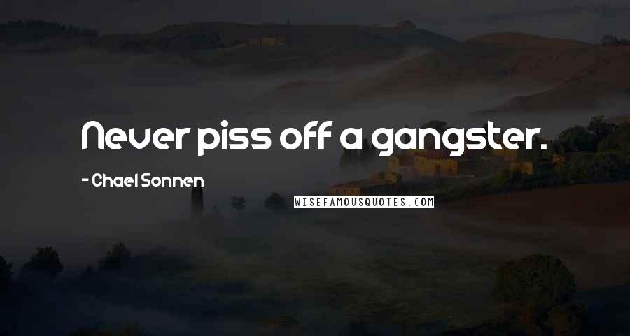 Chael Sonnen quotes: Never piss off a gangster.