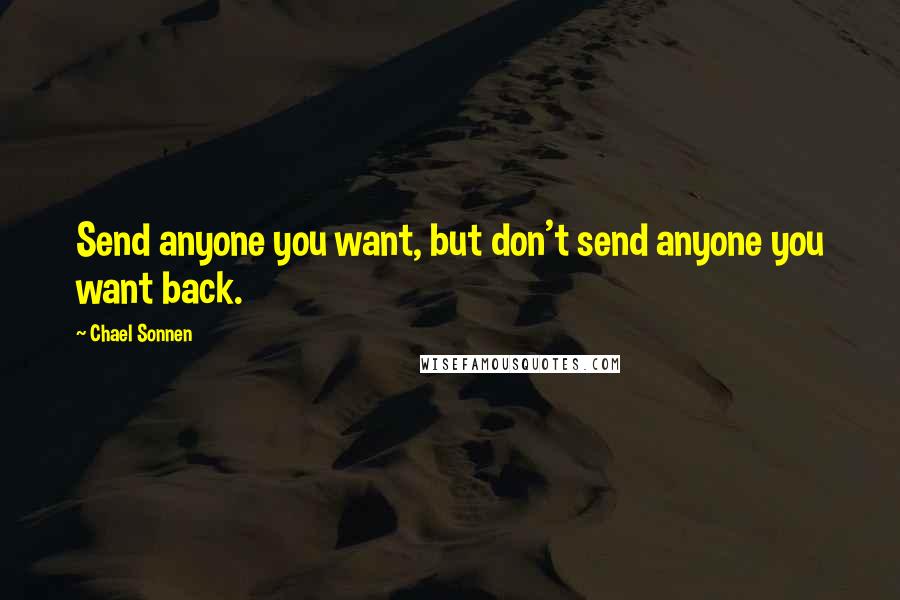 Chael Sonnen quotes: Send anyone you want, but don't send anyone you want back.