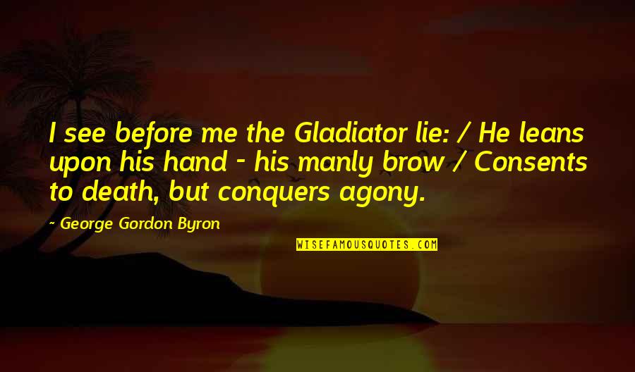 Chaelisa Day Quotes By George Gordon Byron: I see before me the Gladiator lie: / Chaelisa Day Quotes By George Gordon Byron: I see before me the Gladiator lie: /
