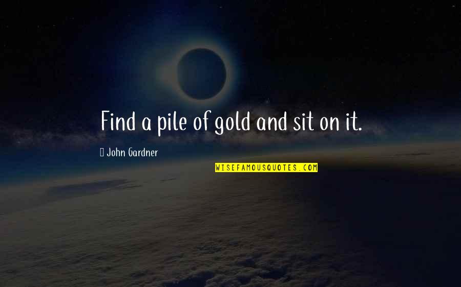 Chaelisa Day Quotes By John Gardner: Find a pile of gold and sit on Chaelisa Day Quotes By John Gardner: Find a pile of gold and sit on