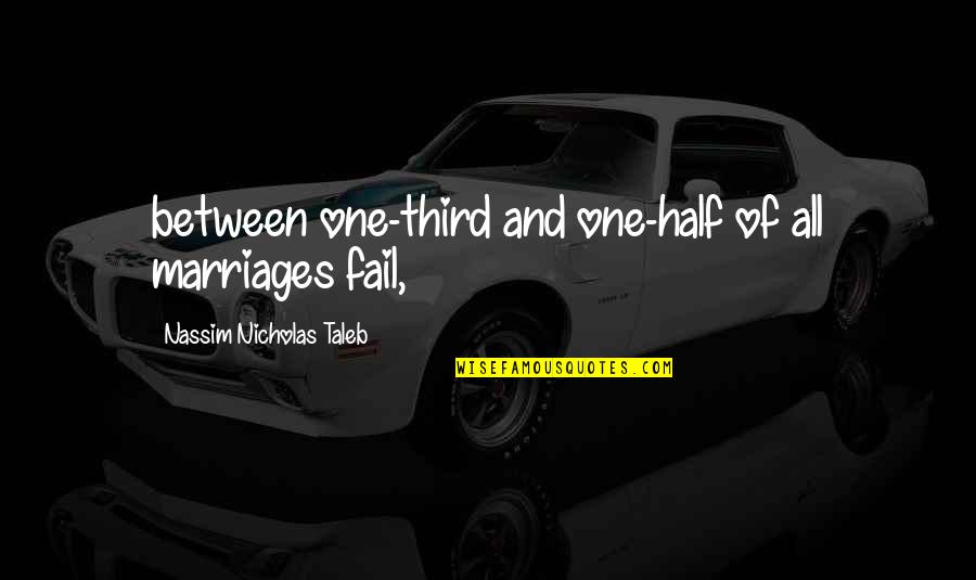 Chaelisa Day Quotes By Nassim Nicholas Taleb: between one-third and one-half of all marriages fail, Chaelisa Day Quotes By Nassim Nicholas Taleb: between one-third and one-half of all marriages fail,