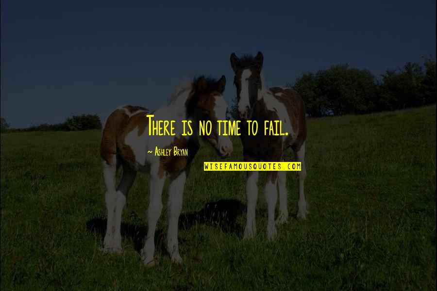 Chaeronea Pronounce Quotes By Ashley Bryan: There is no time to fail. Chaeronea Pronounce Quotes By Ashley Bryan: There is no time to fail.