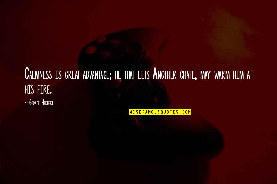 Chafe Quotes By George Herbert: Calmness is great advantage; he that lets Another